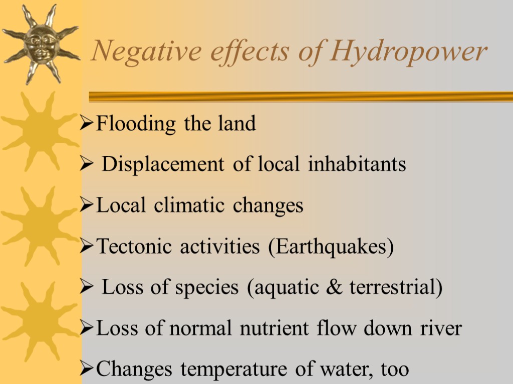 Negative effects of Hydropower Flooding the land Displacement of local inhabitants Local climatic changes